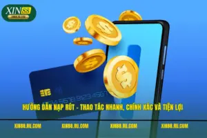 Hướng Dẫn Nạp Rút – Thao Tác Nhanh, Chính Xác Và Tiện Lợi