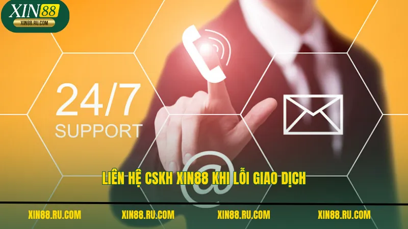 Liên hệ cskh XIN88 khi lỗi giao dịch