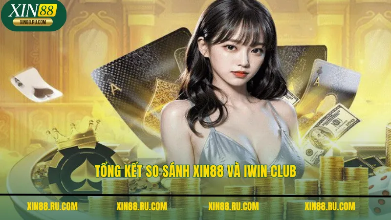 Tổng kết so sánh xin88 và iwin club